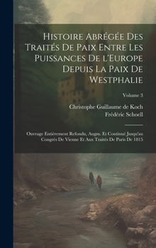 Hardcover Histoire abrégée des traités de paix entre les puissances de l'Europe depuis la paix de Westphalie; ouvrage entièrement refondu, augm. et continué jus [French] Book