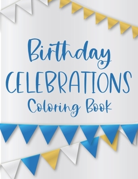 Paperback Birthday Celebrations Coloring Book: Stress Relieving Coloring Activity Book For Adults, Relaxing Birthday Illustrations And Designs To Color, Birthda Book