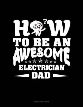 Paperback How To Be An Awesome Electrician Dad: Two Column Ledger Book