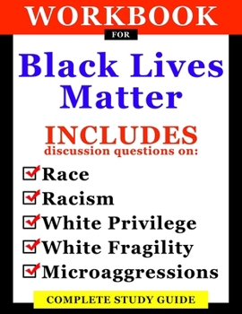 Workbook For Black Lives Matter: Includes Discussion Questions On Race, Racism, White Privilege, White Fragility, Microaggressions: Complete Study Guide