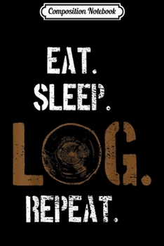 Composition Notebook: Eat Sleep Log Repeat Lumberjack Woodworker Vintage  Journal/Notebook Blank Lined Ruled 6x9 100 Pages