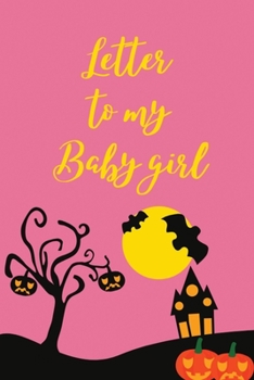 Paperback Letter to My Baby girl: Blank Journal, A thoughtful Gift for New Mothers and Father, She Will Know How Much You Love Her, Parents. Write Memor Book