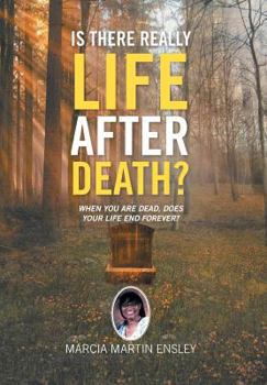 Is There Really Life After Death? : When You Are Dead, Does Your Life End Forever?