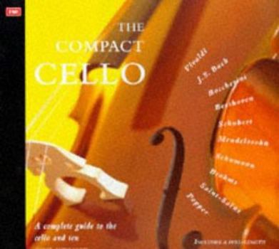 Hardcover The Compact Cello: A Complete Guide to the Cello and Ten Great Composers Book