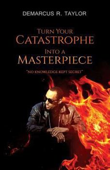 Paperback Turn Your Catastrophe Into A Masterpiece: No Knowledge Kept Secret Book