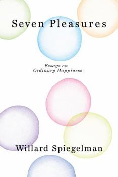 Hardcover Seven Pleasures: Essays on Ordinary Happiness Book
