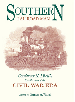 Southern Railroad Man: Conductor, N.J. Bell's Recollections of the Civil War Era (Railroads in America)