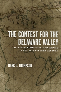 Hardcover The Contest for the Delaware Valley: Allegiance, Identity, and Empire in the Seventeenth Century Book