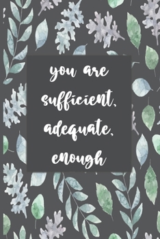 You Are Sufficient, Adequate, Enough: Motivational Journal, Lined Writing Notebook, Leafy Decorative Design In Pages, Notebook Gift Idea, 110 Pages, Portable Size – 6x9 inches