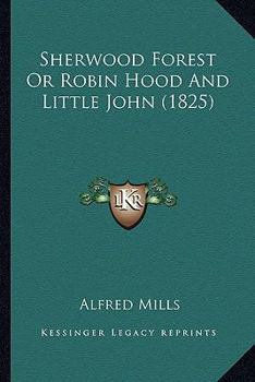 Sherwood Forest, Or, Robin Hood And Little John; With Coloured Engravings