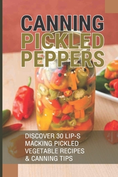 Paperback Canning Pickled Peppers: Discover 30 Lip-Smacking Pickled Vegetable Recipes & Canning Tips: How To Make Pickled Peppers Book