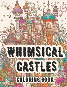 Paperback Whimsical Castles Coloring Book: A Fantasy Realm Adult Coloring For Rest and Relaxation Book