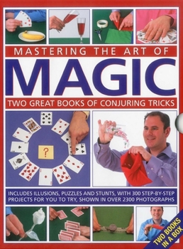 Hardcover Mastering the Art of Magic: Two Great Books of Conjuring Tricks: Includes Illusions, Puzzles and Stunts with 300 Step-By-Step Projects for You to Try, Book