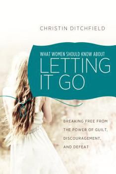 Paperback What Women Should Know about Letting It Go: Breaking Free from the Power of Guilt, Discouragement, and Defeat Book