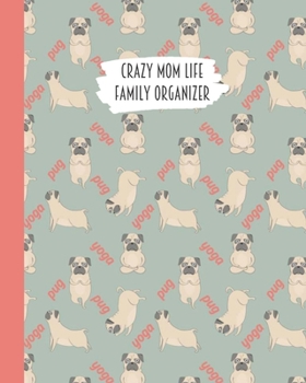 Crazy Mom Life Family Organizer: Cute Yoga Pug Dog Themed Detailed 3 Month Weekly Planner