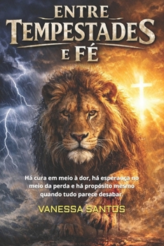 ENTRE TEMPESTADES E FÉ: Há cura em meio à dor, há esperança no meio da perda e há propósito mesmo quando tudo parece desabar. (Portuguese Edition)