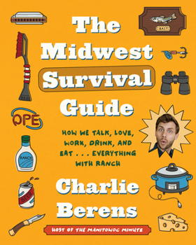 Hardcover The Midwest Survival Guide: How We Talk, Love, Work, Drink, and Eat . . . Everything with Ranch Book