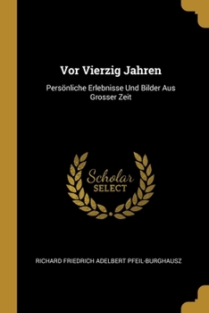 Vor Vierzig Jahren: Persönliche Erlebnisse Und Bilder Aus Grosser Zeit