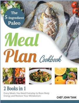 Paperback The 5-Ingredient Paleo Meal Plan Cookbook [2 in 1]: Every Meals You Need Everyday to Boos Body Energy and Restore Your Metabolism Book