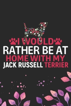 I Would Rather Be at Home with My Jack Russell Terrier: Cool Jack Russell Terrier Dog Journal Notebook - Jack Russell Terrier Puppy Lover Gifts – ... Terrier Owner Gifts. 6 x 9 in 120 pages