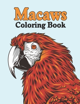 Paperback Macaws Coloring Book: Fun and Educational Scarlet Macaw Parrot Bird Activity Book for Toddlers, Preschooler, Teens - Cute Macaws Coloring Bo Book