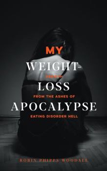 Paperback My Weight-Loss Apocalypse: Rebirth from the Ashes of Eating Disorder Hell Book