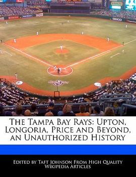 Paperback The Tampa Bay Rays: Upton, Longoria, Price and Beyond, an Unauthorized History Book