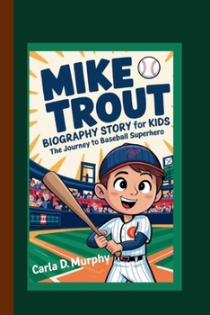MIKE TROUT BIOGRAPHY STORY FOR KIDS: THE JOURNEY TO BASEBALL SUPERHERO