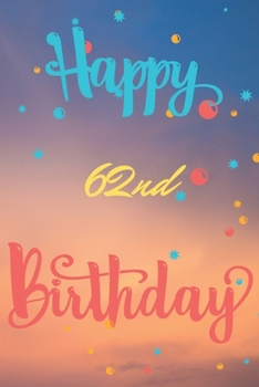 Happy 62nd Birthday: 62nd Birthday Gift / Journal / Notebook / Diary / Unique Greeting & Birthday Card Alternative