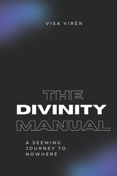 Paperback The Divinity Manual: A Seeming Journey to Nowhere Book