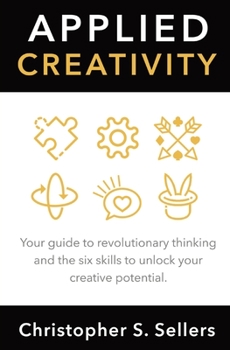 Paperback Applied Creativity: Your guide to revolutionary thinking and the six skills to unlock your creative potential. Book