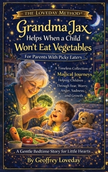 Grandma Jax Helps When a Child Won't Eat Their Vegetables: The Loveday Method(R)