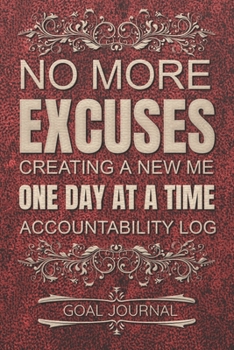 Paperback No More Excuses Creating A New Me One Day At A Time Accountability Log Goal Journal - Set Daily Goals: 100 Pages / 6x9 Inches / Goal Journal and Motiv Book