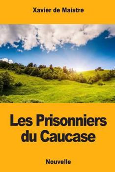 Les Prisonniers Du Caucase: Edited with Explanatory Notes and Table of Irregular Verbs (Classic Reprint)