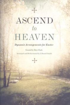 Paperback Ascend to Heaven: Dynamic Arrangements for Easter Book