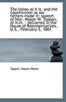 Paperback The Union as It Is, and the Constitution as Our Fathers Made It: Speech of Hon. Mason W. Tappan, of Book