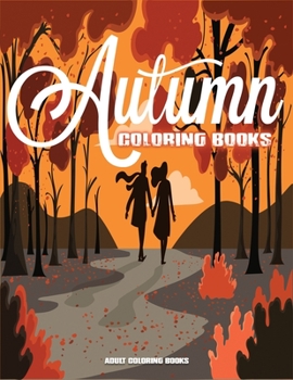 AUTUMN ADULT COLORING BOOKS: Coloring Have fun With Great Autumn Scenes, Relaxing Country Landscapes, and Awesome Farm Animals...