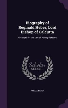 Hardcover Biography of Reginald Heber, Lord Bishop of Calcutta: Abridged for the Use of Young Persons Book