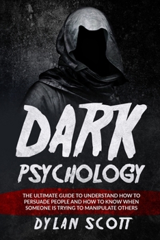 Paperback Dark Psychology: The Ultimate Guide to Understand How to Persuade People and How to Know When Someone Is Trying to Manipulate Others Book