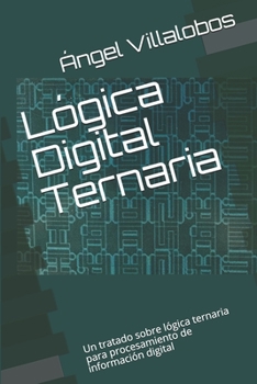 Paperback Lógica Digital Ternaria: Un tratado sobre lógica ternaria para procesamiento de información digital [Spanish] Book