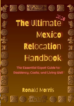 Paperback The Ultimate Mexico Relocation Handbook: The Essential Expat Guide to Residency, Costs, and Living Well Book