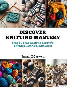 Paperback Discover Knitting Mastery: Step by Step Guide to Essential Stitches, Scarves, and Socks Book