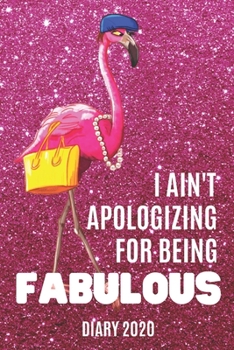 Diary 2020: I Ain't Apologizing For Being Fabulous Monthly Week to View Planner Agenda W/ Inspirational Quotes Pink Flamingo