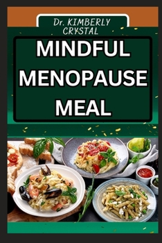 MINDFUL MENOPAUSE MEALS: Culinary Wisdom For Women, Savoring The Journey Through The Change Of Flavor For A Healthy Transition