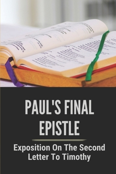 Paperback Paul's Final Epistle: Exposition On The Second Letter To Timothy: Believer Book