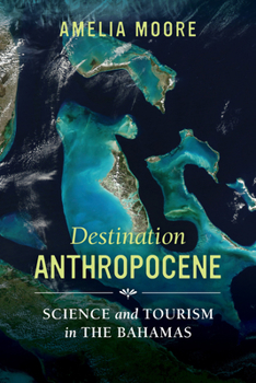 Destination Anthropocene: Science and Tourism in The Bahamas - Book  of the Critical Environments: Nature, Science, and Politics