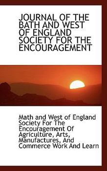 JOURNAL OF THE BATH AND WEST OF ENGLAND SOCIETY FOR THE ENCOURAGEMENT