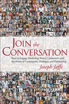 Hardcover Join the Conversation: How to Engage Marketing-Weary Consumers with the Power of Community, Dialogue, and Partnership Book