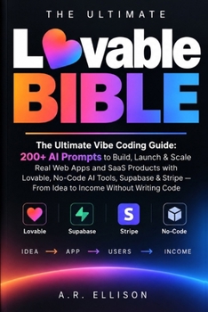 Paperback The Ultimate Lovable Bible: The Ultimate Vibe Coding Guide: 200+ AI Prompts to Build, Launch & Scale Real Web Apps and SaaS Products with Lovable, ... Writing Code (Complete AI Mastery Bibles) Book