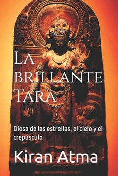 La brillante Tara: Diosa de las estrellas, el cielo y el crepúsculo (Desentrañando el panteón hindú: Tu guía esencial de dioses, diosas, mitos, ... sabiduría ancestral (USA)) (Spanish Edition)